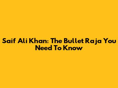 Saif Ali Khan: The Bullet Raja You Need To Know