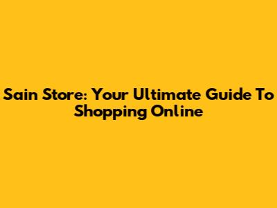 Sain Store: Your Ultimate Guide To Shopping Online