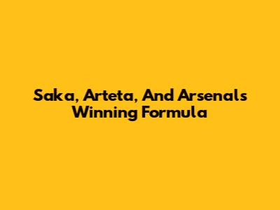 Saka, Arteta, And Arsenal's Winning Formula