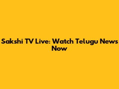 Sakshi TV Live: Watch Telugu News Now