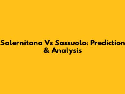 Salernitana Vs Sassuolo: Prediction & Analysis