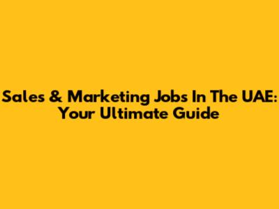 Sales & Marketing Jobs In The UAE: Your Ultimate Guide