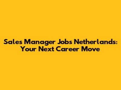 Sales Manager Jobs Netherlands: Your Next Career Move