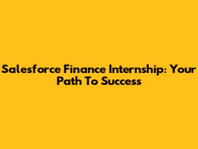 Salesforce Finance Internship: Your Path To Success