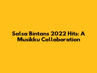 Salsa Bintan's 2022 Hits: A Musikku Collaboration