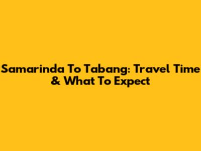Samarinda To Tabang: Travel Time & What To Expect