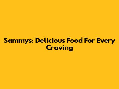 Sammy's: Delicious Food For Every Craving