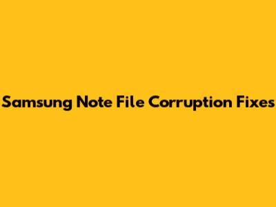 Samsung Note File Corruption Fixes