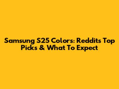 Samsung S25 Colors: Reddit's Top Picks & What To Expect