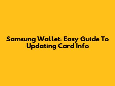 Samsung Wallet: Easy Guide To Updating Card Info
