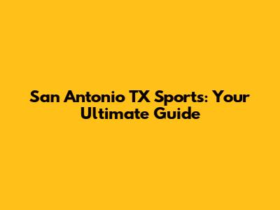 San Antonio TX Sports: Your Ultimate Guide