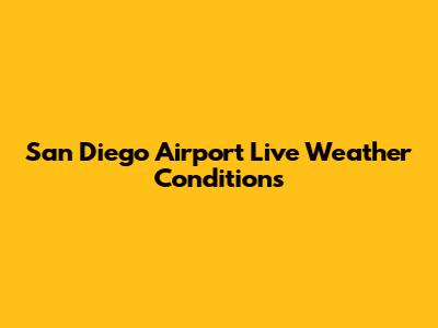San Diego Airport Live Weather Conditions