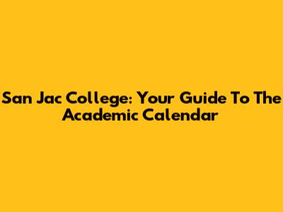 San Jac College: Your Guide To The Academic Calendar