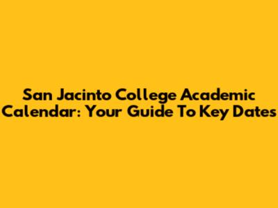 San Jacinto College Academic Calendar: Your Guide To Key Dates
