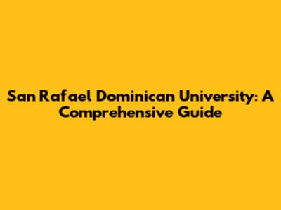 San Rafael Dominican University: A Comprehensive Guide