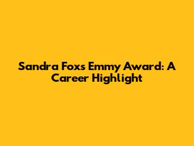 Sandra Fox's Emmy Award: A Career Highlight