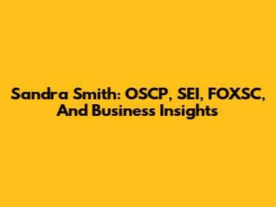 Sandra Smith: OSCP, SEI, FOXSC, And Business Insights