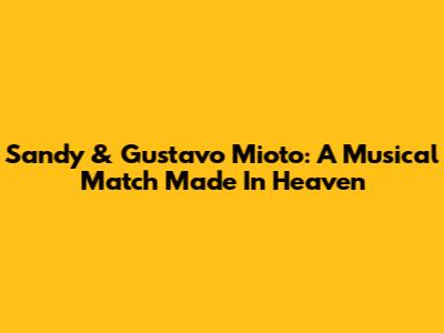 Sandy & Gustavo Mioto: A Musical Match Made In Heaven