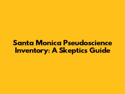 Santa Monica Pseudoscience Inventory: A Skeptic's Guide