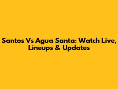 Santos Vs Agua Santa: Watch Live, Lineups & Updates