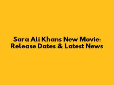 Sara Ali Khan's New Movie: Release Dates & Latest News