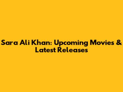 Sara Ali Khan: Upcoming Movies & Latest Releases