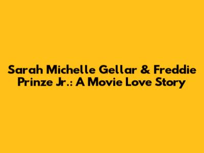 Sarah Michelle Gellar & Freddie Prinze Jr.: A Movie Love Story