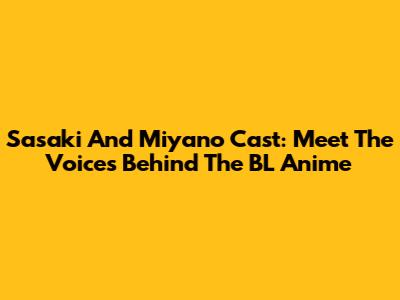 Sasaki And Miyano Cast: Meet The Voices Behind The BL Anime