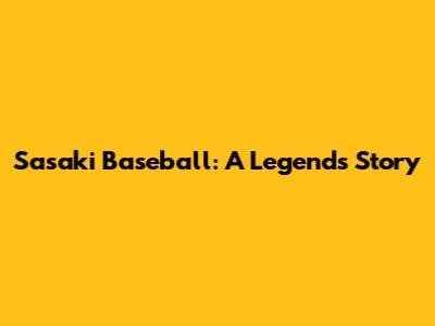 Sasaki Baseball: A Legend's Story
