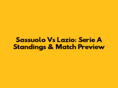 Sassuolo Vs Lazio: Serie A Standings & Match Preview