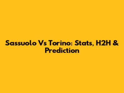 Sassuolo Vs Torino: Stats, H2H & Prediction
