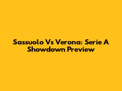 Sassuolo Vs Verona: Serie A Showdown Preview