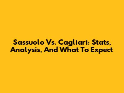 Sassuolo Vs. Cagliari: Stats, Analysis, And What To Expect