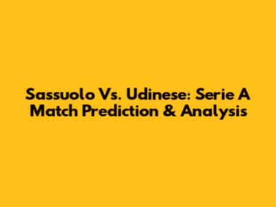 Sassuolo Vs. Udinese: Serie A Match Prediction & Analysis