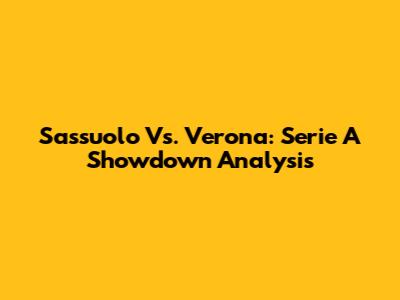 Sassuolo Vs. Verona: Serie A Showdown Analysis