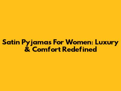Satin Pyjamas For Women: Luxury & Comfort Redefined