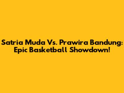Satria Muda Vs. Prawira Bandung: Epic Basketball Showdown!
