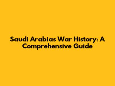 Saudi Arabia's War History: A Comprehensive Guide
