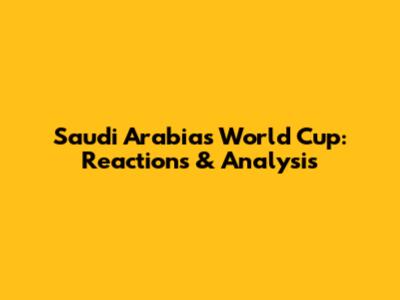 Saudi Arabia's World Cup: Reactions & Analysis