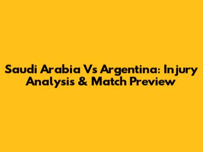 Saudi Arabia Vs Argentina: Injury Analysis & Match Preview