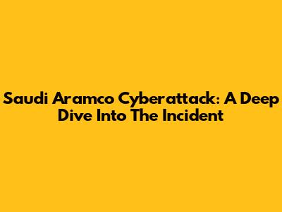 Saudi Aramco Cyberattack: A Deep Dive Into The Incident