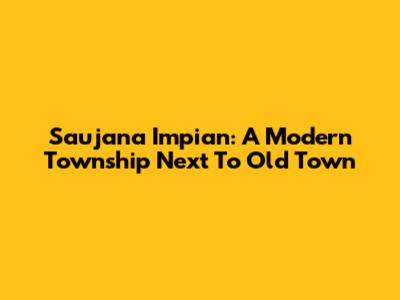 Saujana Impian: A Modern Township Next To Old Town