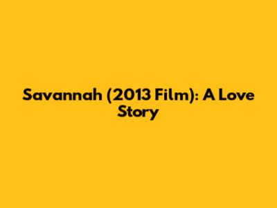 Savannah (2013 Film): A Love Story