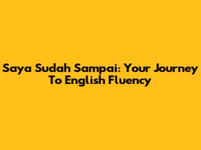 Saya Sudah Sampai: Your Journey To English Fluency