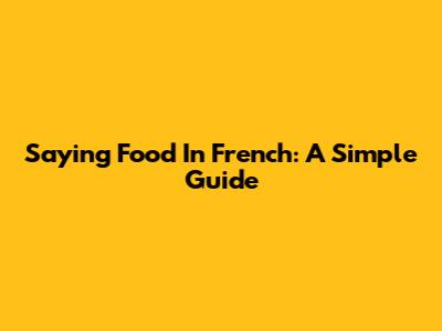 Saying "Food" In French: A Simple Guide