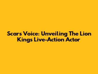 Scar's Voice: Unveiling The Lion King's Live-Action Actor
