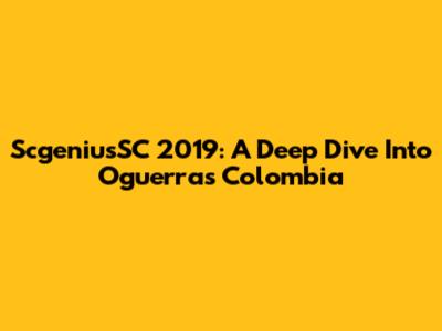 ScgeniusSC 2019: A Deep Dive Into Oguerra's Colombia