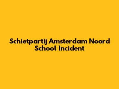 Schietpartij Amsterdam Noord School Incident