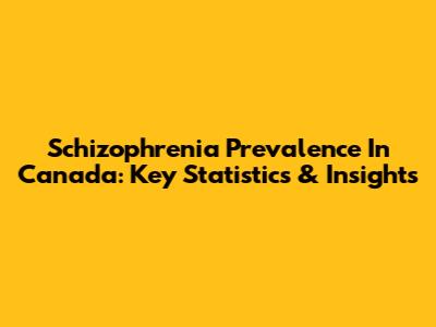 Schizophrenia Prevalence In Canada: Key Statistics & Insights