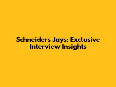 Schneider's Jays: Exclusive Interview Insights